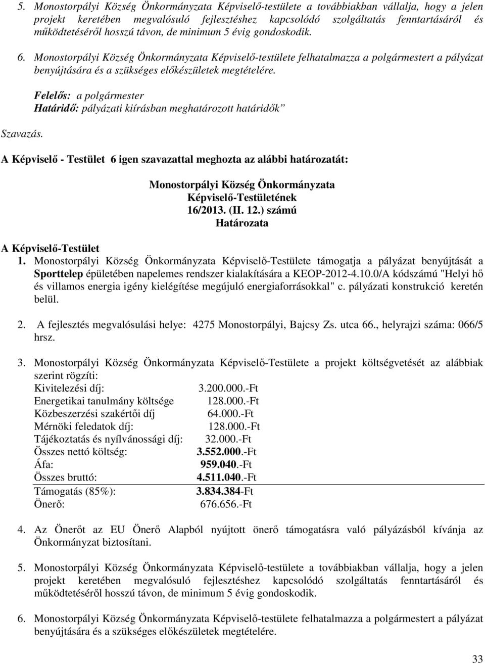 Képviselő-Testületének 16/2013. (II. 12.) számú 1. Képviselő-Testülete támogatja a pályázat benyújtását a Sporttelep épületében napelemes rendszer kialakítására a KEOP-2012-4.10.