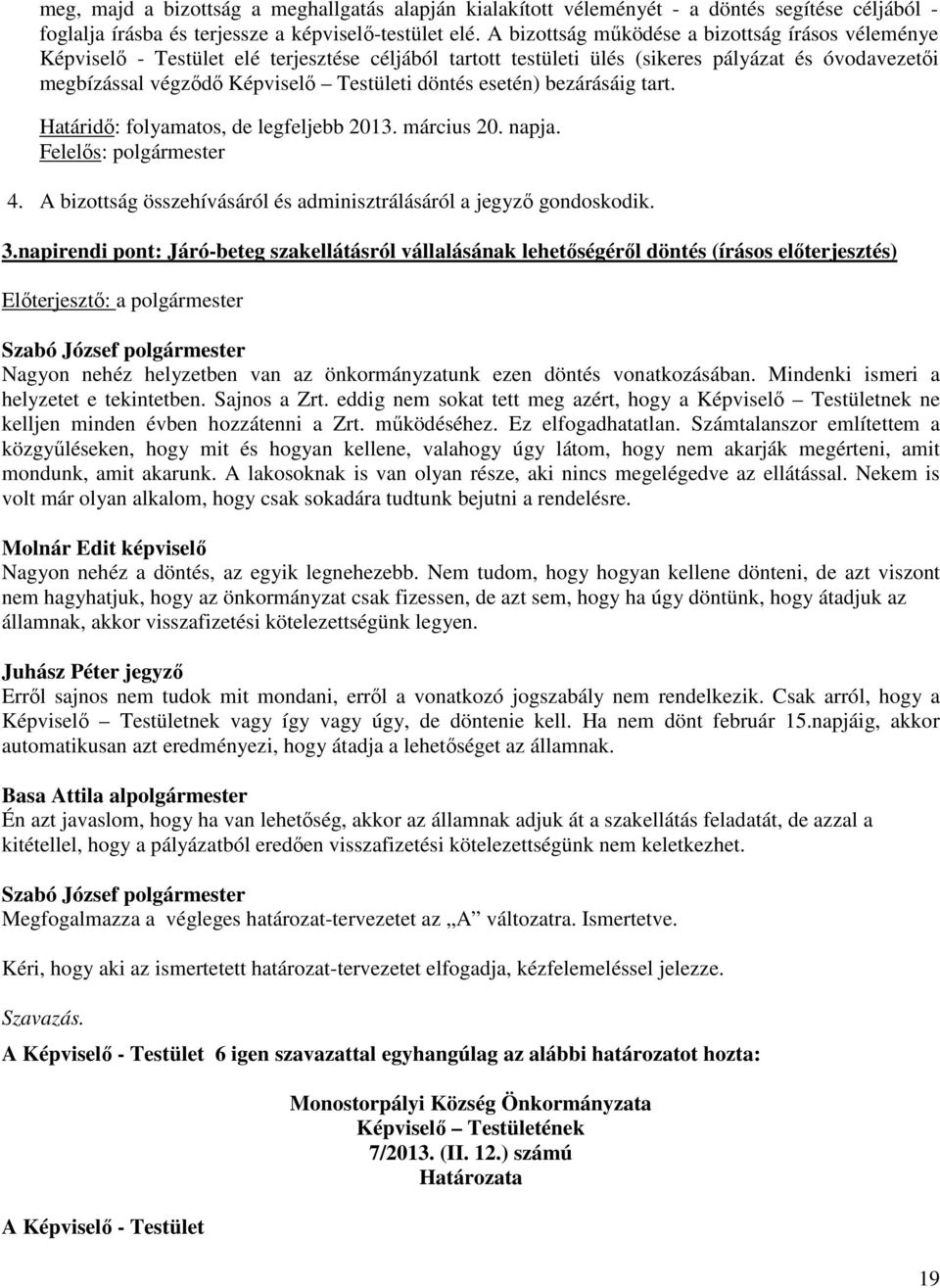 esetén) bezárásáig tart. Határidő: folyamatos, de legfeljebb 2013. március 20. napja. Felelős: polgármester 4. A bizottság összehívásáról és adminisztrálásáról a jegyző gondoskodik. 3.