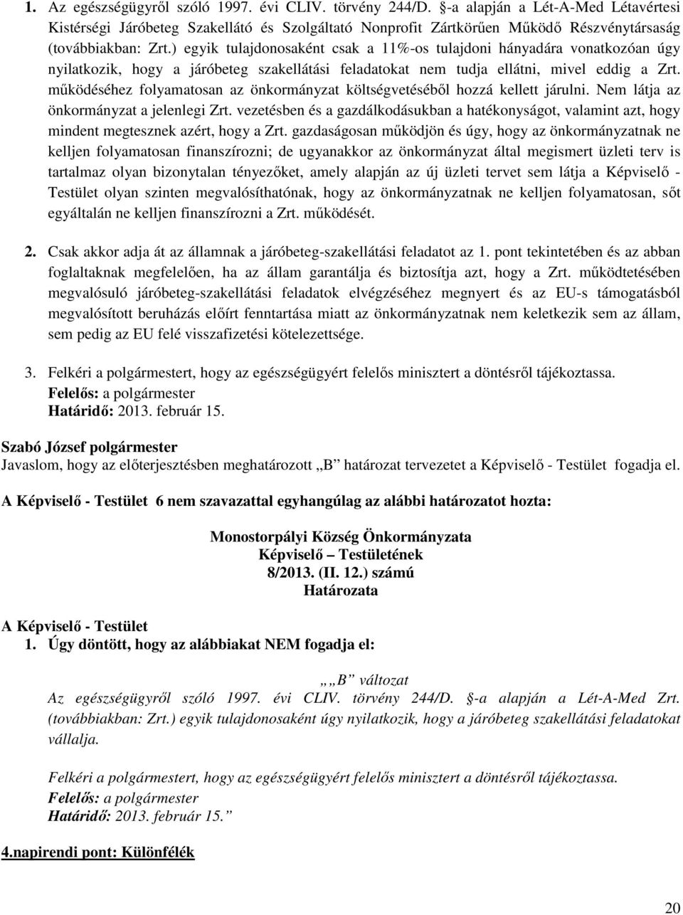 ) egyik tulajdonosaként csak a 11%-os tulajdoni hányadára vonatkozóan úgy nyilatkozik, hogy a járóbeteg szakellátási feladatokat nem tudja ellátni, mivel eddig a Zrt.