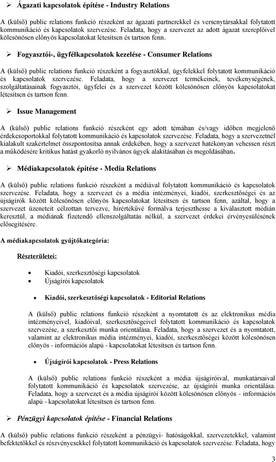 Fogyasztói-, ügyfélkapcsolatok kezelése - Consumer Relations A (külső) public relations funkció részeként a fogyasztókkal, ügyfelekkel folytatott kommunikáció és kapcsolatok szervezése.