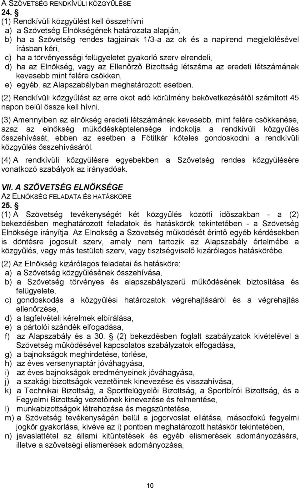 törvényességi felügyeletet gyakorló szerv elrendeli, d) ha az Elnökség, vagy az Ellenőrző Bizottság létszáma az eredeti létszámának kevesebb mint felére csökken, e) egyéb, az Alapszabályban