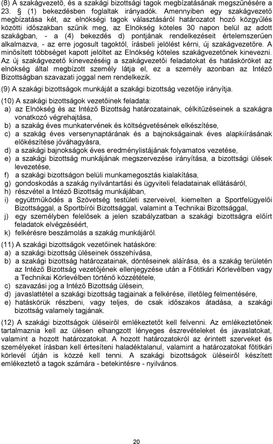 bekezdés d) pontjának rendelkezéseit értelemszerűen alkalmazva, - az erre jogosult tagoktól, írásbeli jelölést kérni, új szakágvezetőre.