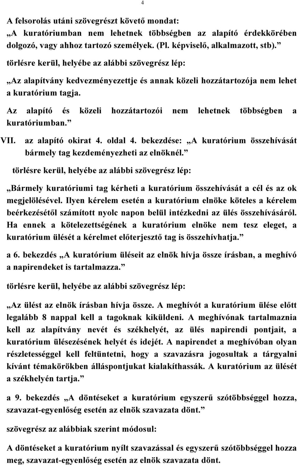 Az alapító és közeli hozzátartozói nem lehetnek többségben a kuratóriumban. VII. az alapító okirat 4. oldal 4. bekezdése: A kuratórium összehívását bármely tag kezdeményezheti az elnöknél.