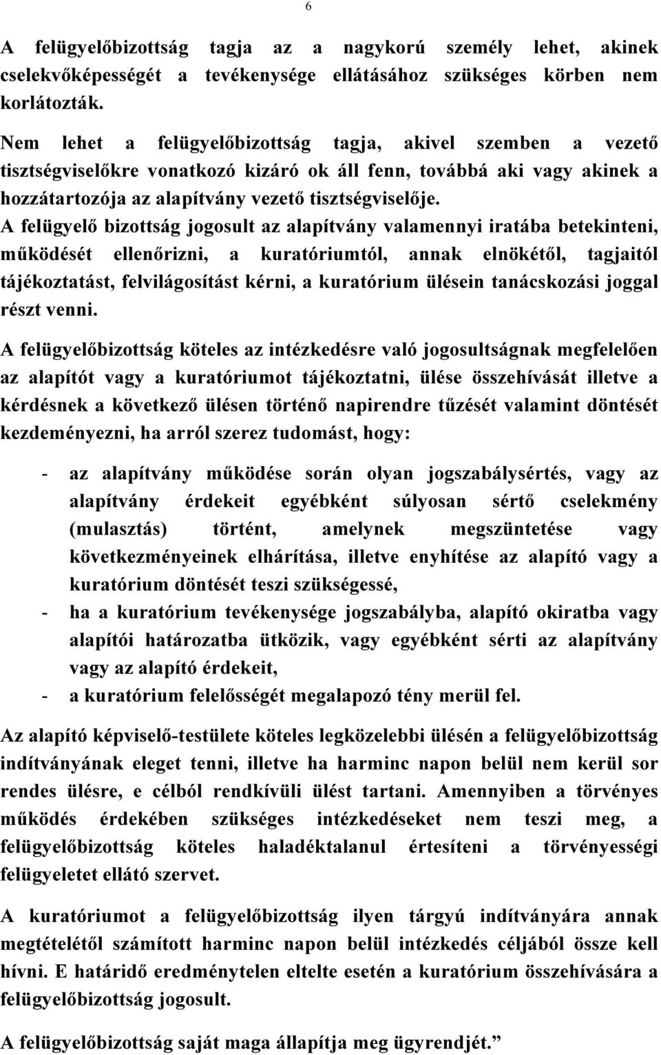 A felügyelő bizottság jogosult az alapítvány valamennyi iratába betekinteni, működését ellenőrizni, a kuratóriumtól, annak elnökétől, tagjaitól tájékoztatást, felvilágosítást kérni, a kuratórium