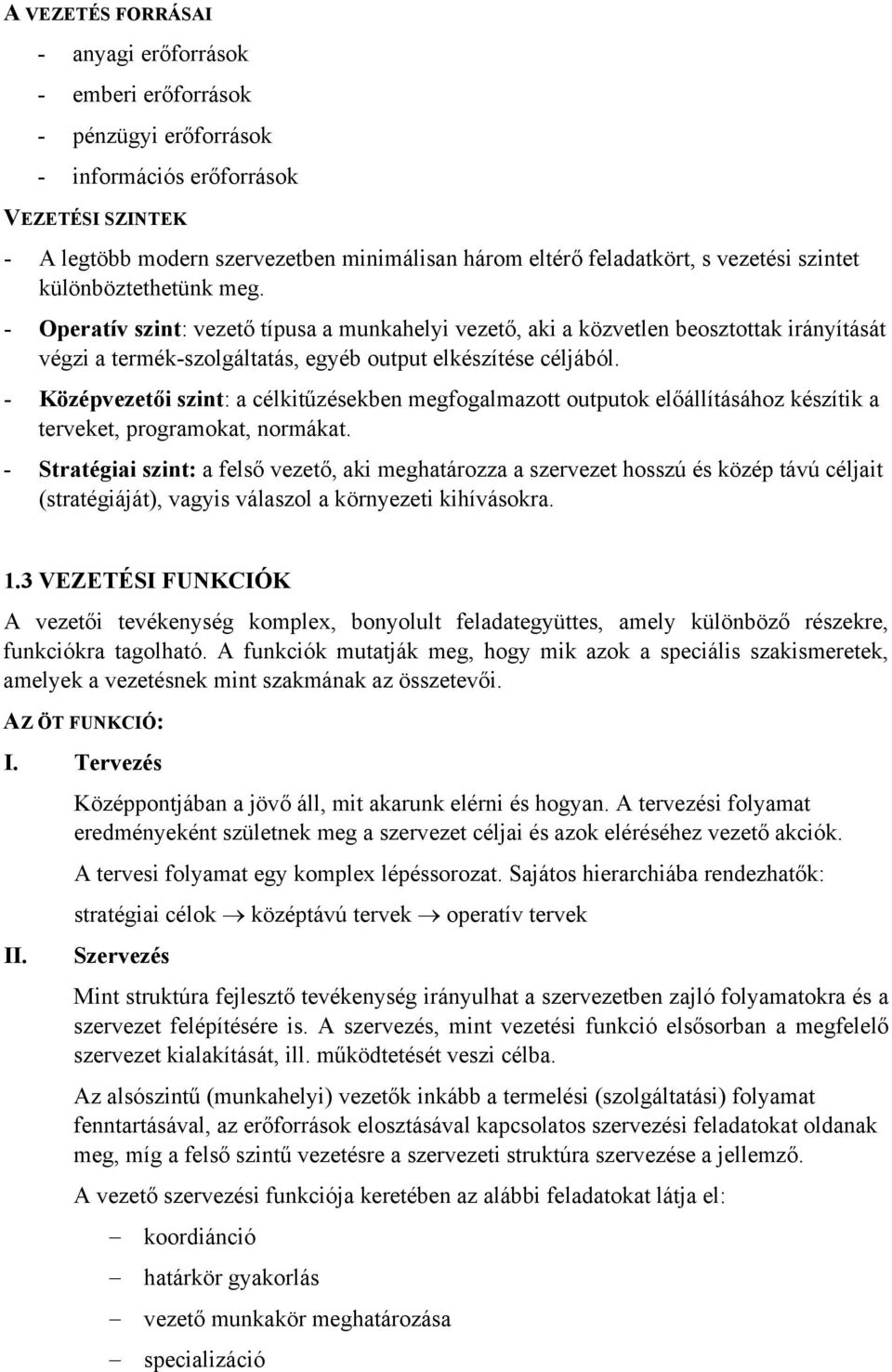 - Középvezetői szint: a célkitűzésekben megfogalmazott outputok előállításához készítik a terveket, programokat, normákat.