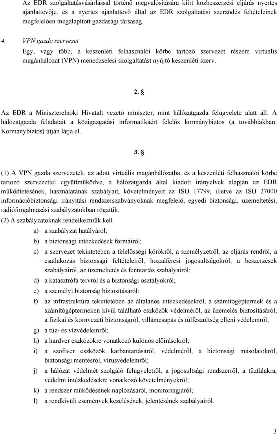 VPN gazda szervezet Egy, vagy több, a készenléti felhasználói körbe tartozó szervezet részére virtuális magánhálózat (VPN) menedzselési szolgáltatást nyújtó készenléti szerv. 2.