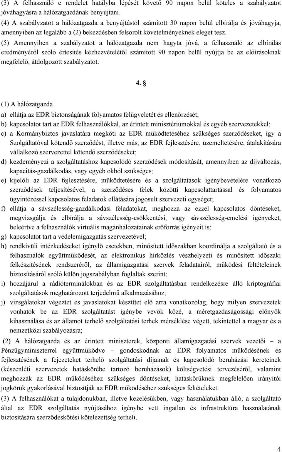 (5) Amennyiben a szabályzatot a hálózatgazda nem hagyta jóvá, a felhasználó az elbírálás eredményéről szóló értesítés kézhezvételétől számított 90 napon belül nyújtja be az előírásoknak megfelelő,