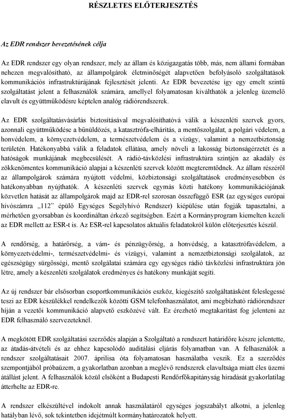 Az EDR bevezetése így egy emelt szintű szolgáltatást jelent a felhasználók számára, amellyel folyamatosan kiválthatók a jelenleg üzemelő elavult és együttműködésre képtelen analóg rádiórendszerek.