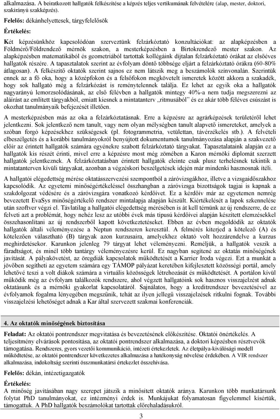 Birtokrendező mester szakon. Az alapképzésben matematikából és geometriából tartottak kollégáink díjtalan felzárkóztató órákat az elsőéves hallgatók részére.