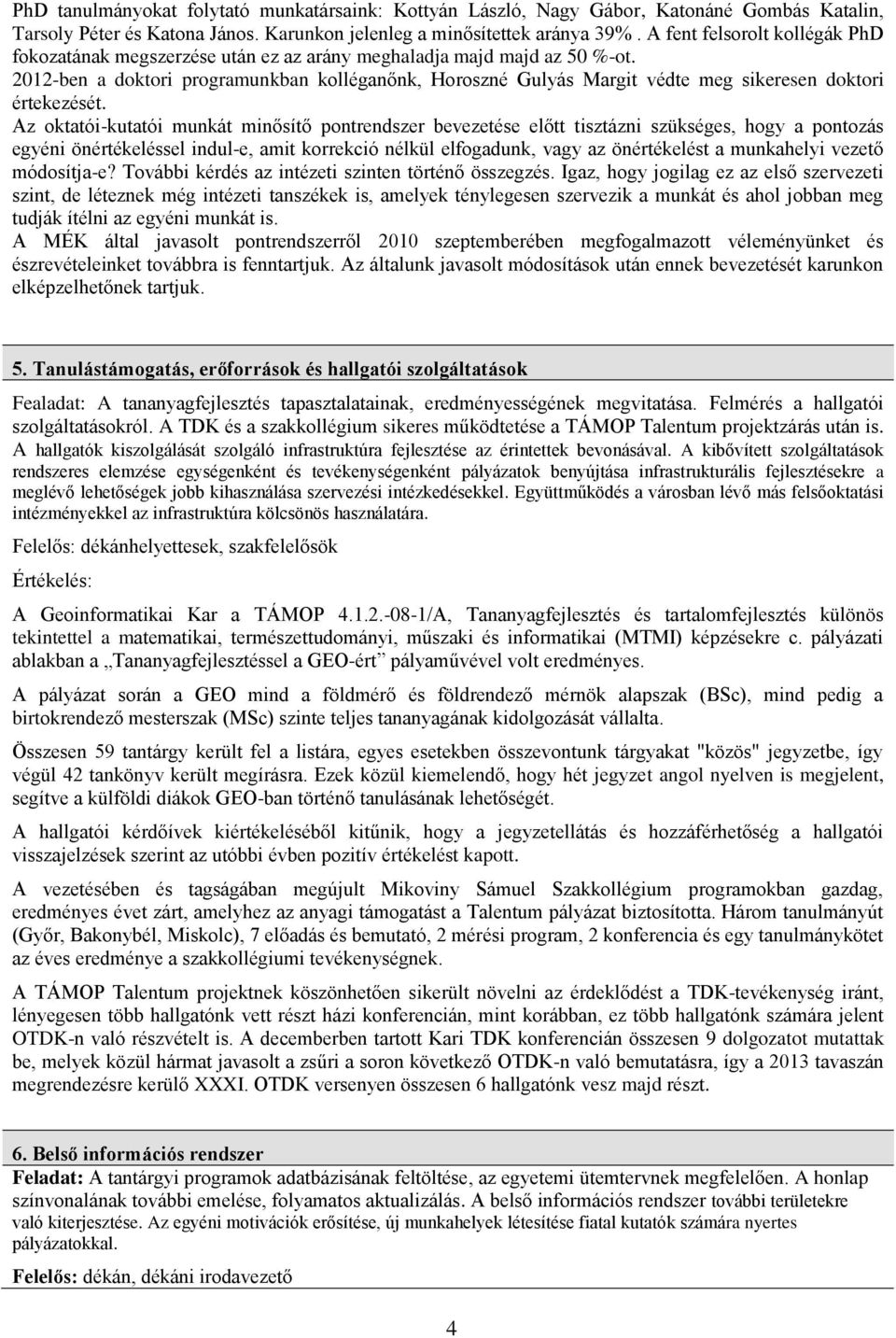 2012-ben a doktori programunkban kolléganőnk, Horoszné Gulyás Margit védte meg sikeresen doktori értekezését.