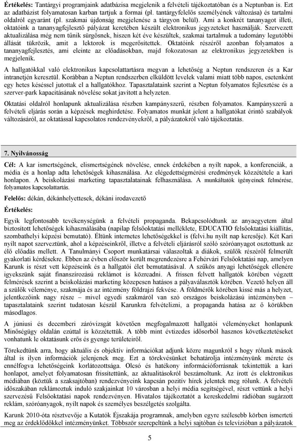 Ami a konkrét tananyagot illeti, oktatóink a tananyagfejlesztő pályázat keretében készült elektronikus jegyzeteket használják.