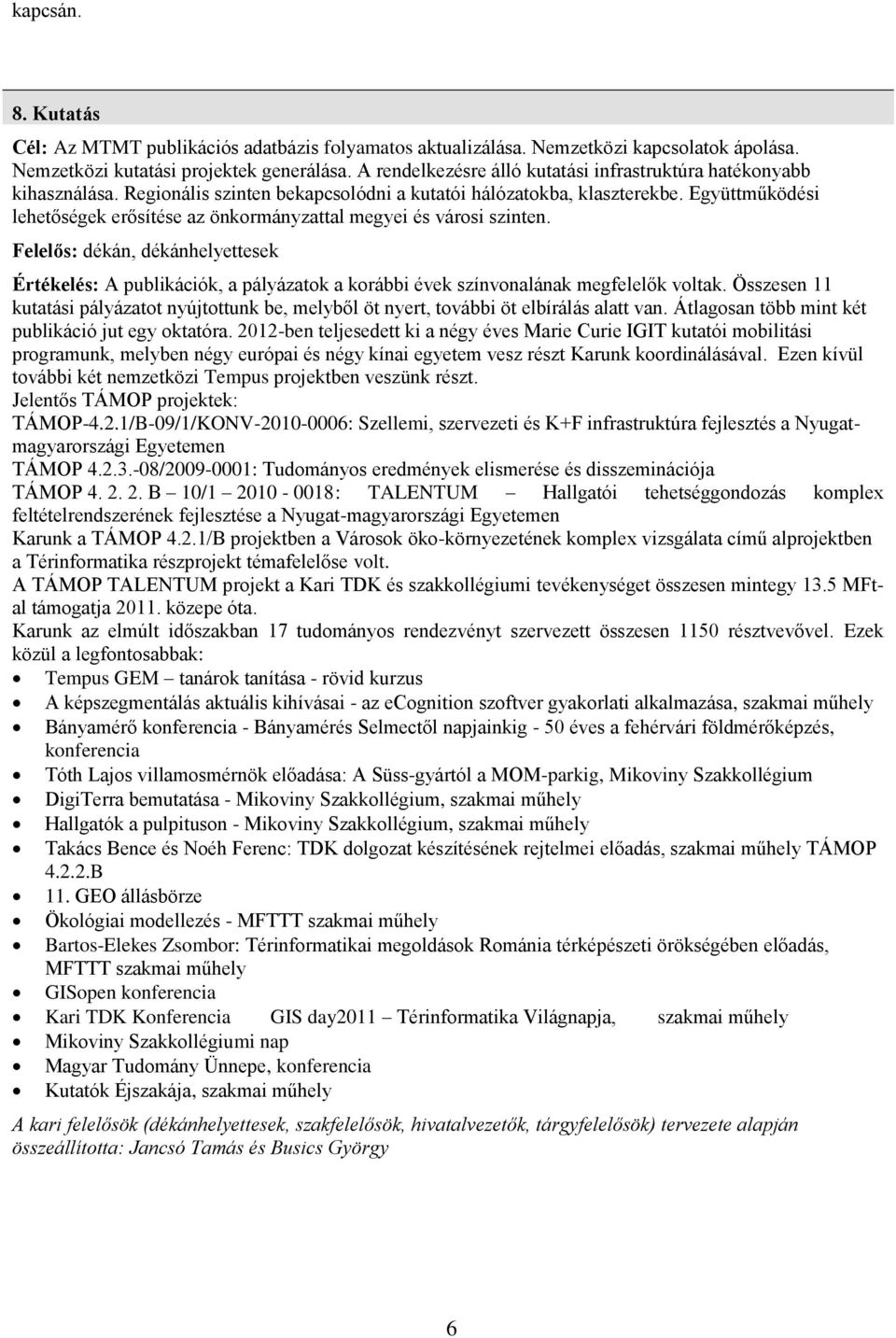 Együttműködési lehetőségek erősítése az önkormányzattal megyei és városi szinten. Felelős: dékán, dékánhelyettesek A publikációk, a pályázatok a korábbi évek színvonalának megfelelők voltak.