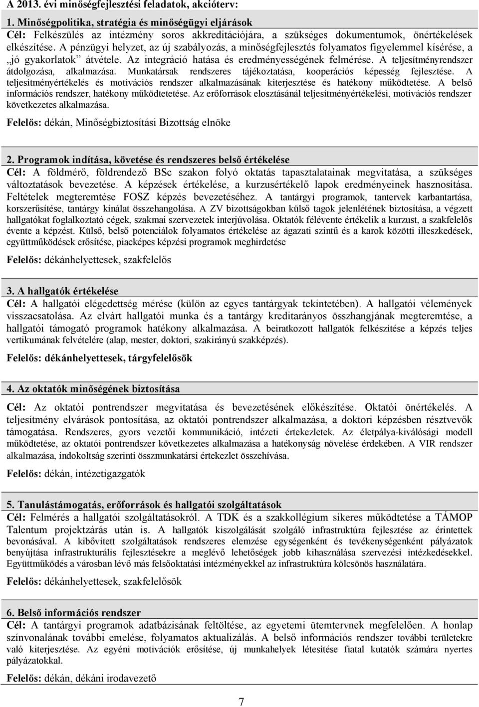 A pénzügyi helyzet, az új szabályozás, a minőségfejlesztés folyamatos figyelemmel kísérése, a jó gyakorlatok átvétele. Az integráció hatása és eredményességének felmérése.