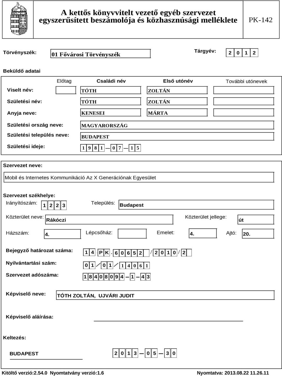 Rákóczi Közterület jellege: út Házszám: 4. Lépcsőház: Emelet: 4. Ajtó: 20. Bejegyző határozat száma: Nyilvántartási szám: Szervezet adószáma: 1 4 P K 6 0 6 5 2 2 0 1 0 2.