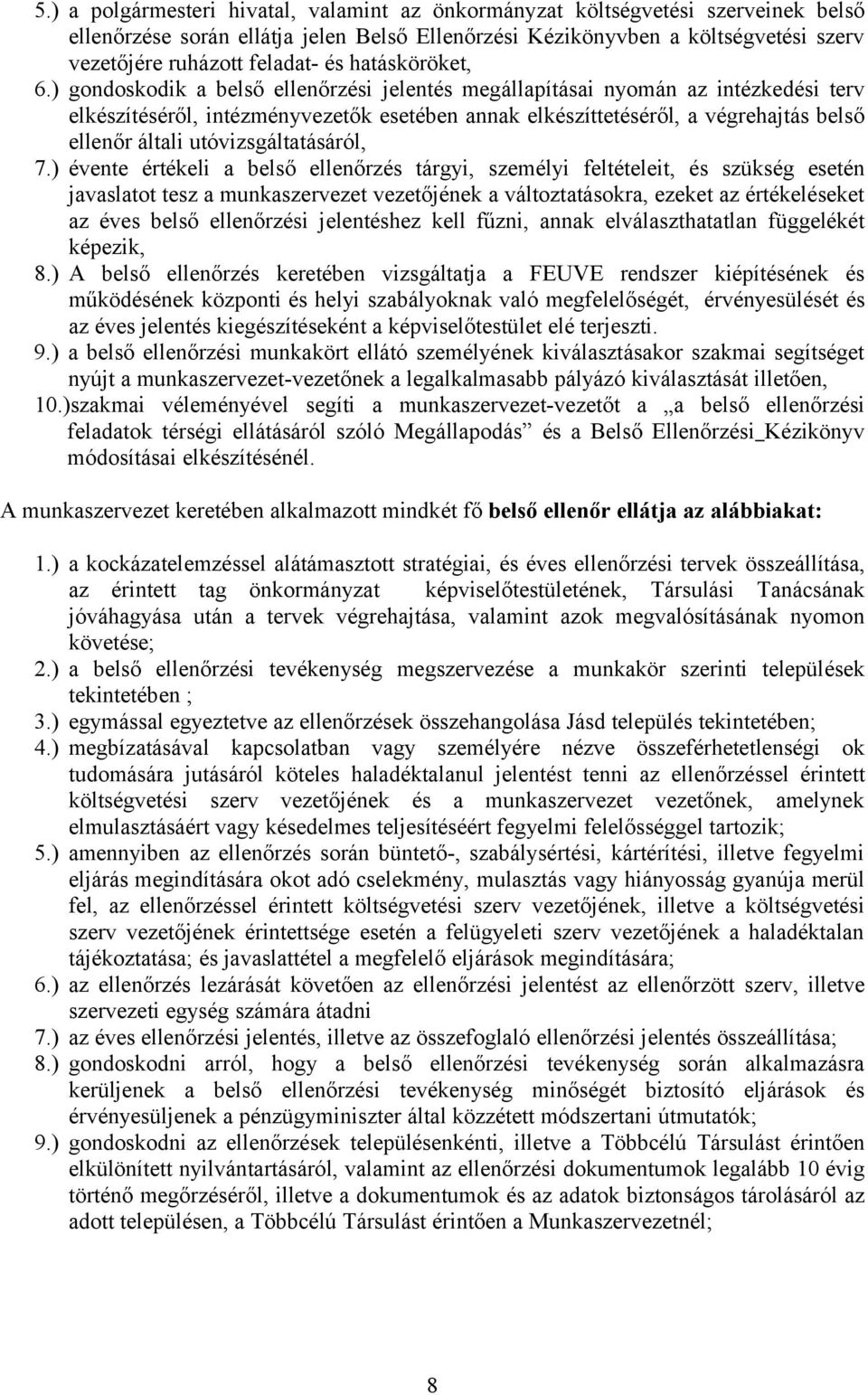 ) gondoskodik a belső ellenőrzési jelentés megállapításai nyomán az intézkedési terv elkészítéséről, intézményvezetők esetében annak elkészíttetéséről, a végrehajtás belső ellenőr általi