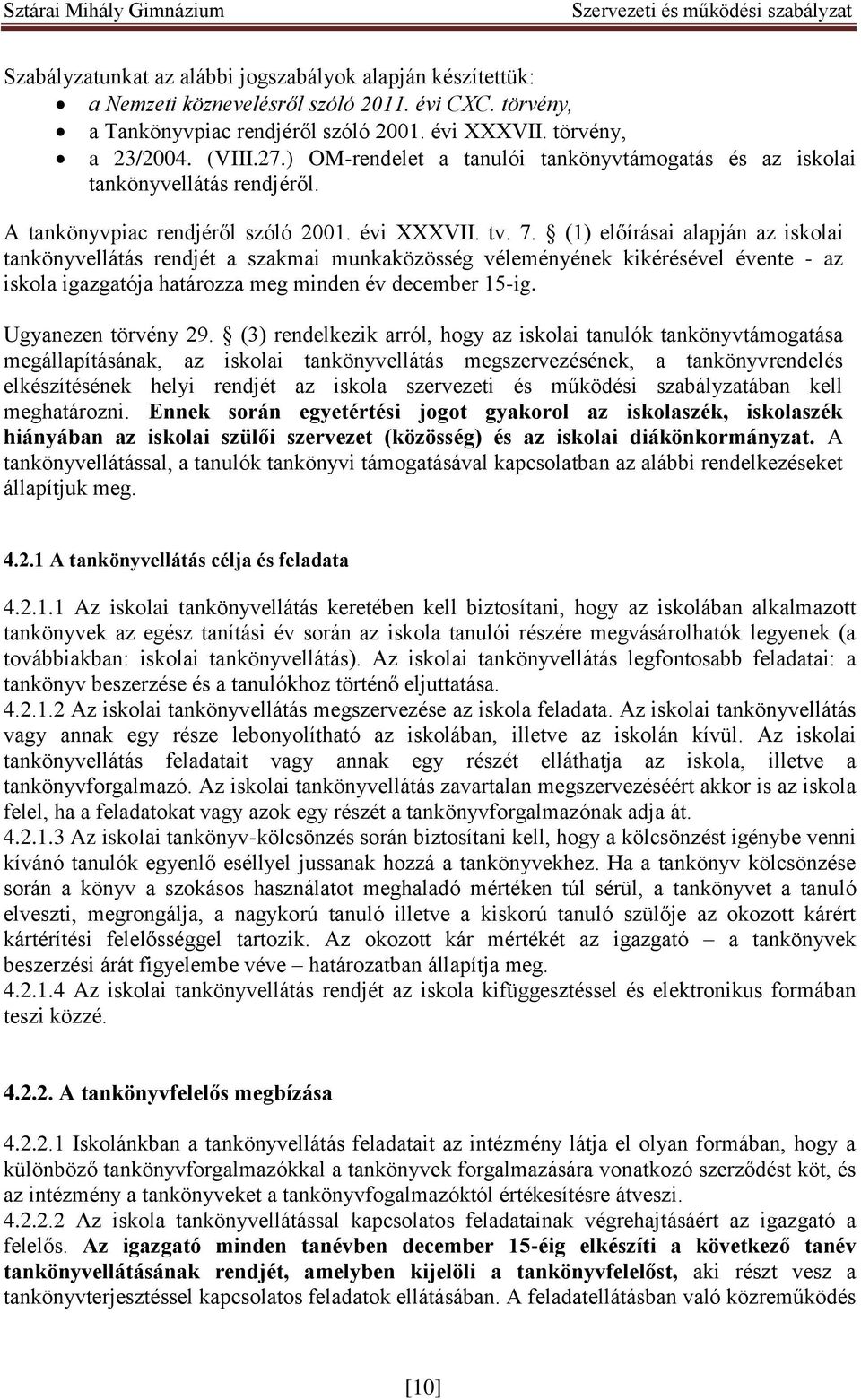 (1) előírásai alapján az iskolai tankönyvellátás rendjét a szakmai munkaközösség véleményének kikérésével évente - az iskola igazgatója határozza meg minden év december 15-ig. Ugyanezen törvény 29.