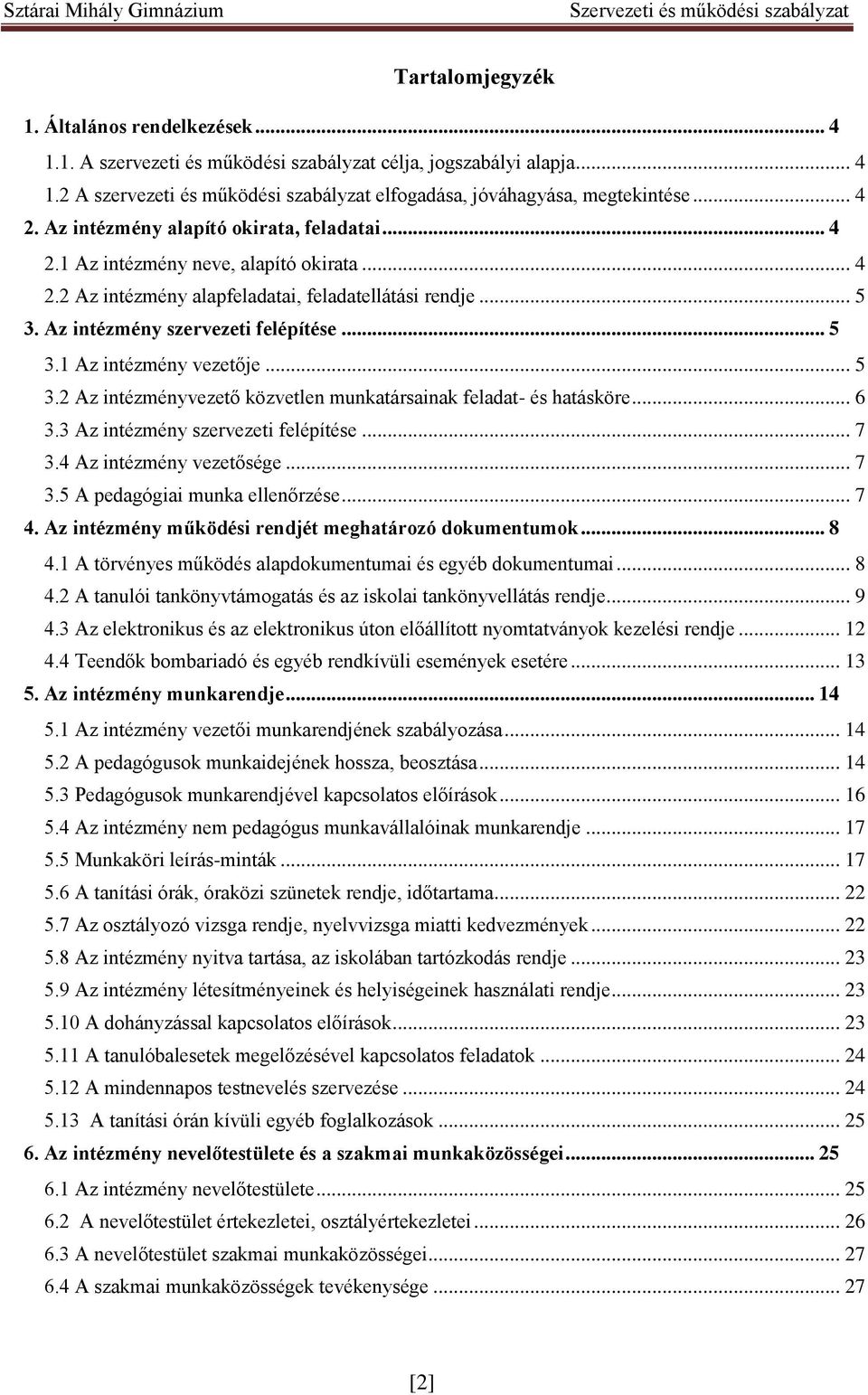 .. 5 3.2 Az intézményvezető közvetlen munkatársainak feladat- és hatásköre... 6 3.3 Az intézmény szervezeti felépítése... 7 3.4 Az intézmény vezetősége... 7 3.5 A pedagógiai munka ellenőrzése... 7 4.