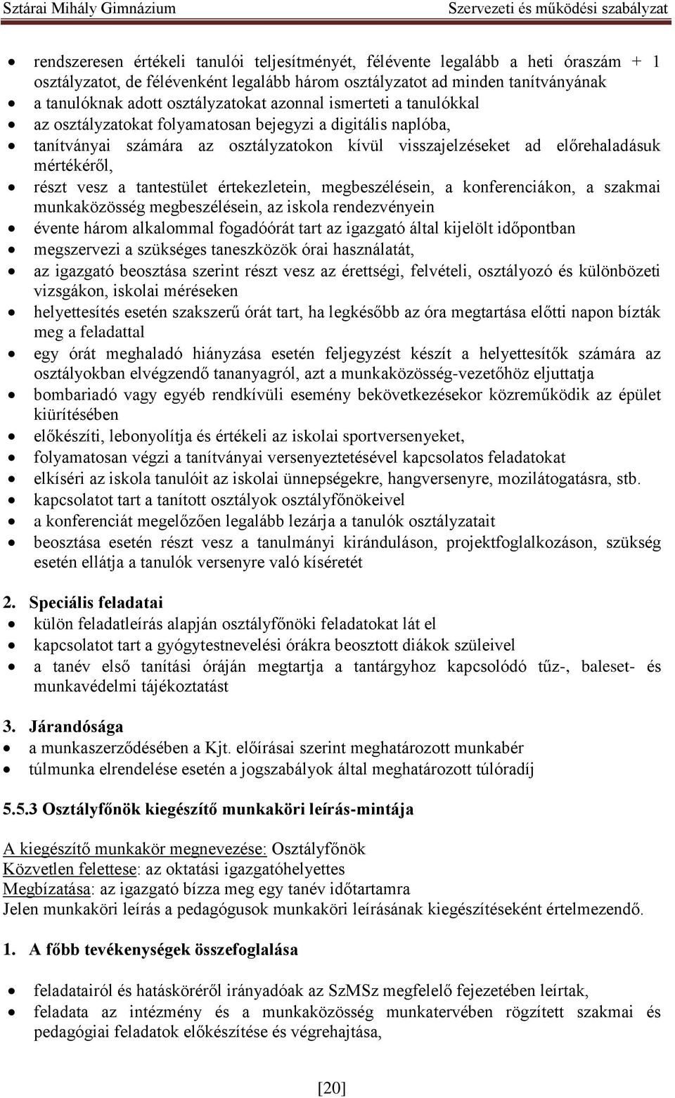 tantestület értekezletein, megbeszélésein, a konferenciákon, a szakmai munkaközösség megbeszélésein, az iskola rendezvényein évente három alkalommal fogadóórát tart az igazgató által kijelölt