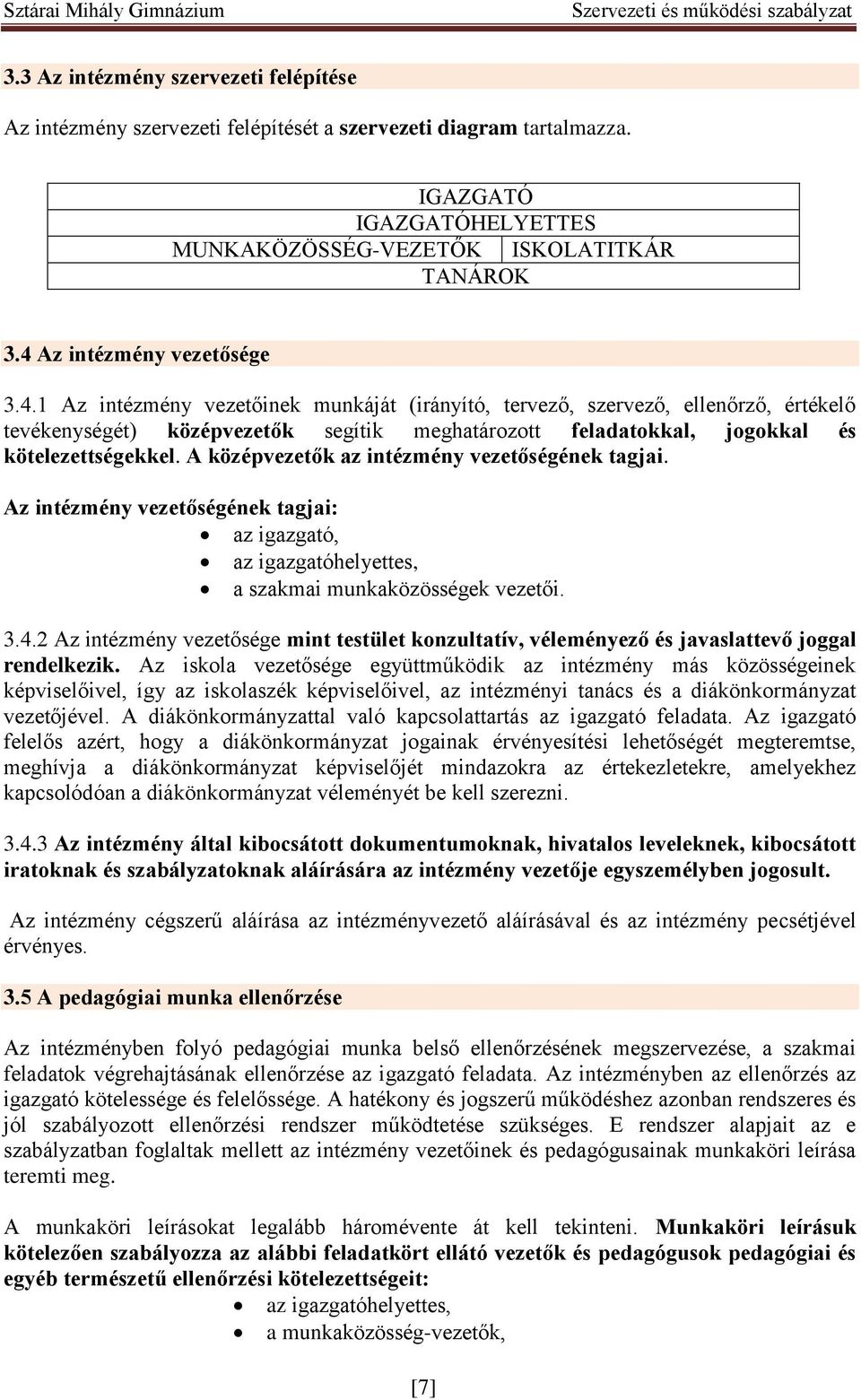 A középvezetők az intézmény vezetőségének tagjai. Az intézmény vezetőségének tagjai: az igazgató, az igazgatóhelyettes, a szakmai munkaközösségek vezetői. 3.4.