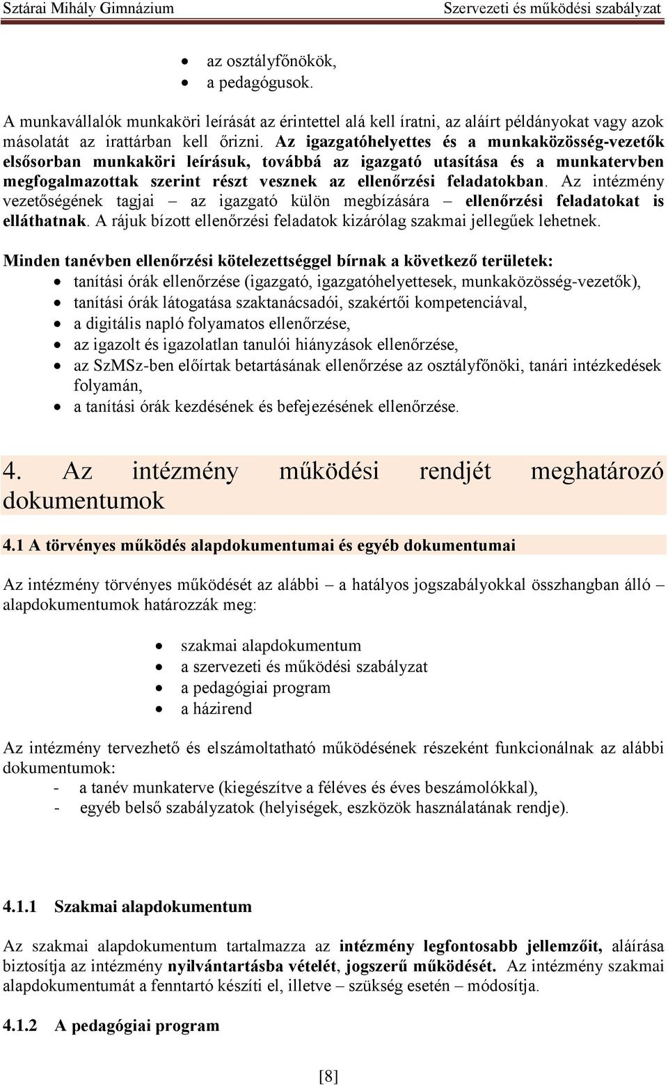 Az intézmény vezetőségének tagjai az igazgató külön megbízására ellenőrzési feladatokat is elláthatnak. A rájuk bízott ellenőrzési feladatok kizárólag szakmai jellegűek lehetnek.