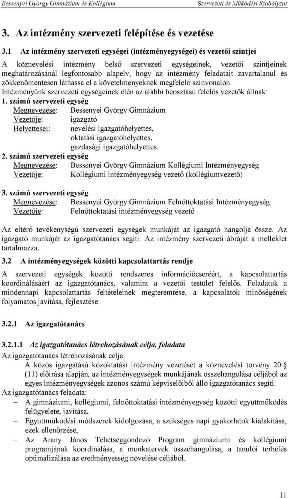 intézmény feladatait zavartalanul és zökkenőmentesen láthassa el a követelményeknek megfelelő színvonalon. Intézményünk szervezeti egységeinek élén az alábbi beosztású felelős vezetők állnak: 1.