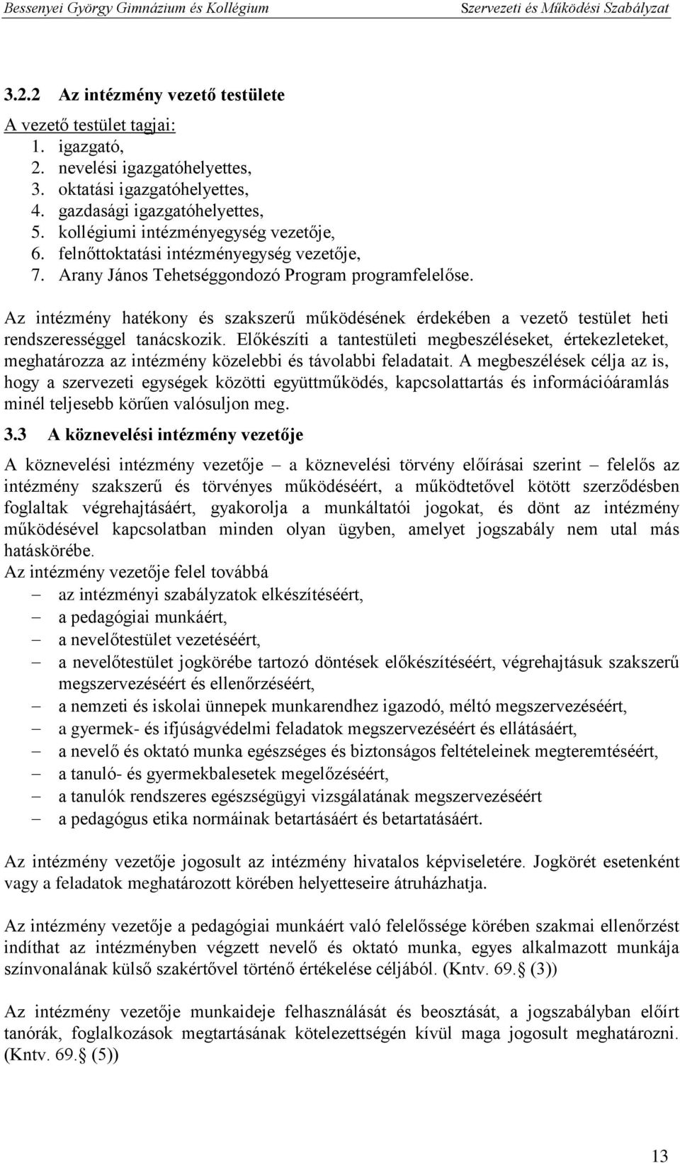 Az intézmény hatékony és szakszerű működésének érdekében a vezető testület heti rendszerességgel tanácskozik.