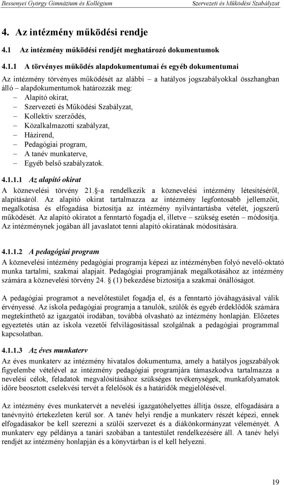 1 A törvényes működés alapdokumentumai és egyéb dokumentumai Az intézmény törvényes működését az alábbi a hatályos jogszabályokkal összhangban álló alapdokumentumok határozzák meg: Alapító okirat,,