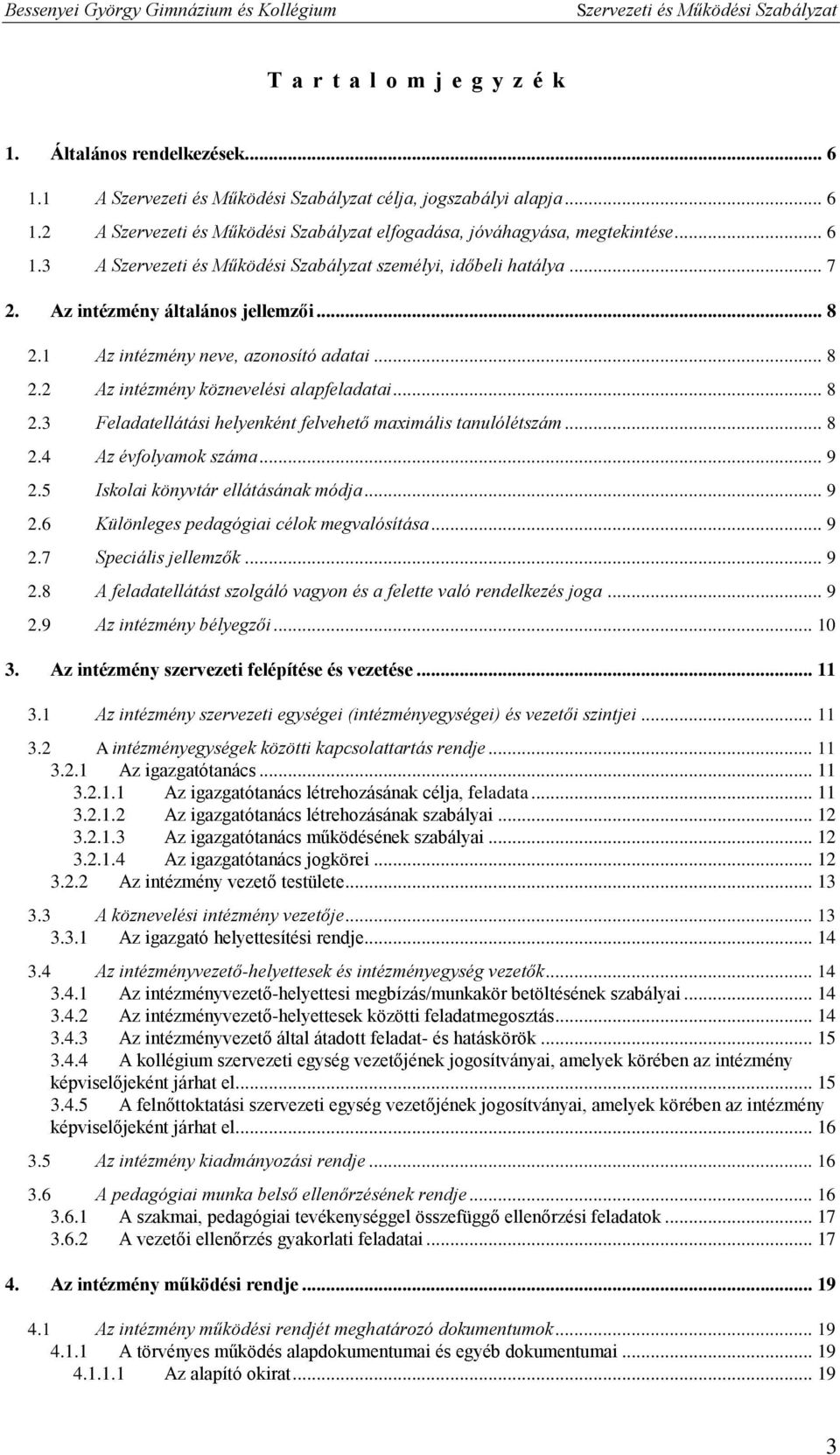 .. 8 2.4 Az évfolyamok száma... 9 2.5 Iskolai könyvtár ellátásának módja... 9 2.6 Különleges pedagógiai célok megvalósítása... 9 2.7 Speciális jellemzők... 9 2.8 A feladatellátást szolgáló vagyon és a felette való rendelkezés joga.
