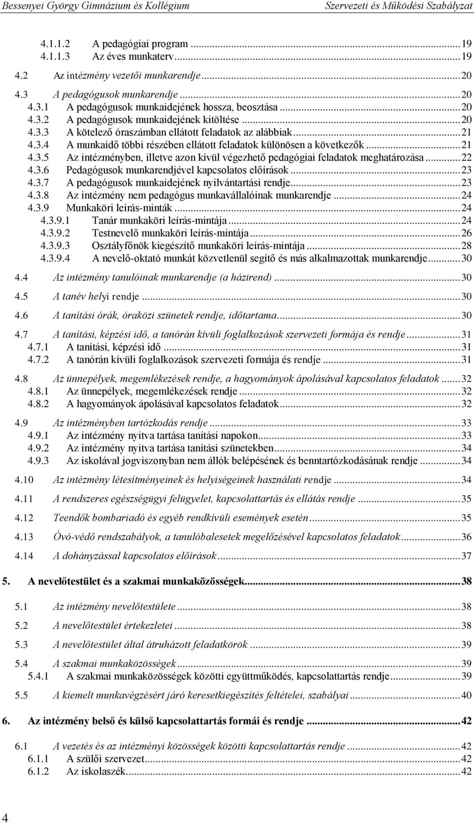 .. 21 4.3.5 Az intézményben, illetve azon kívül végezhető pedagógiai feladatok meghatározása... 22 4.3.6 Pedagógusok munkarendjével kapcsolatos előírások... 23 4.3.7 A pedagógusok munkaidejének nyilvántartási rendje.