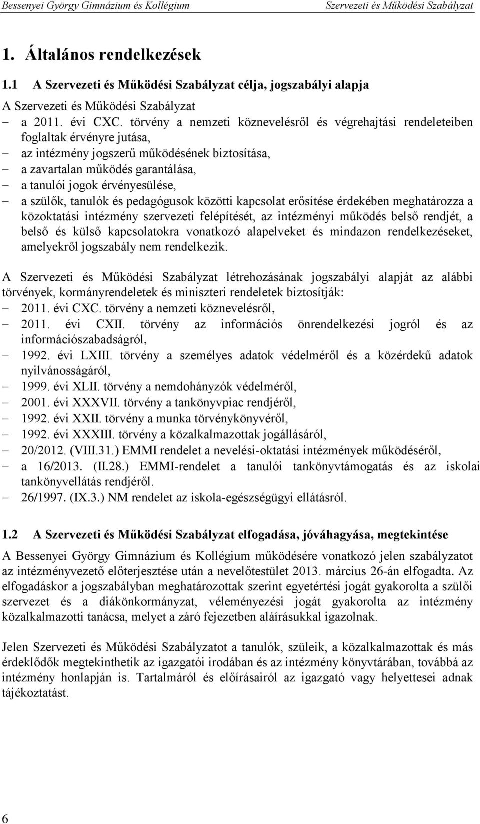 érvényesülése, a szülők, tanulók és pedagógusok közötti kapcsolat erősítése érdekében meghatározza a közoktatási intézmény szervezeti felépítését, az intézményi működés belső rendjét, a belső és