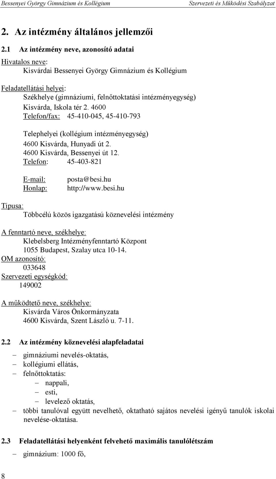 Iskola tér 2. 4600 Telefon/fax: 45-410-045, 45-410-793 Telephelyei (kollégium intézményegység) 4600 Kisvárda, Hunyadi út 2. 4600 Kisvárda, Bessenyei út 12.