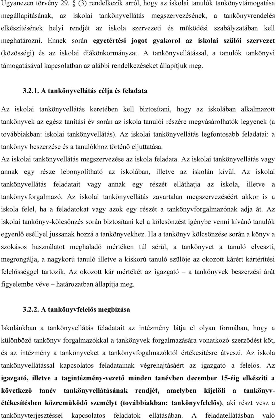 és működési szabályzatában kell meghatározni. Ennek során egyetértési jogot gyakorol az iskolai szülői szervezet (közösségi) és az iskolai diákönkormányzat.