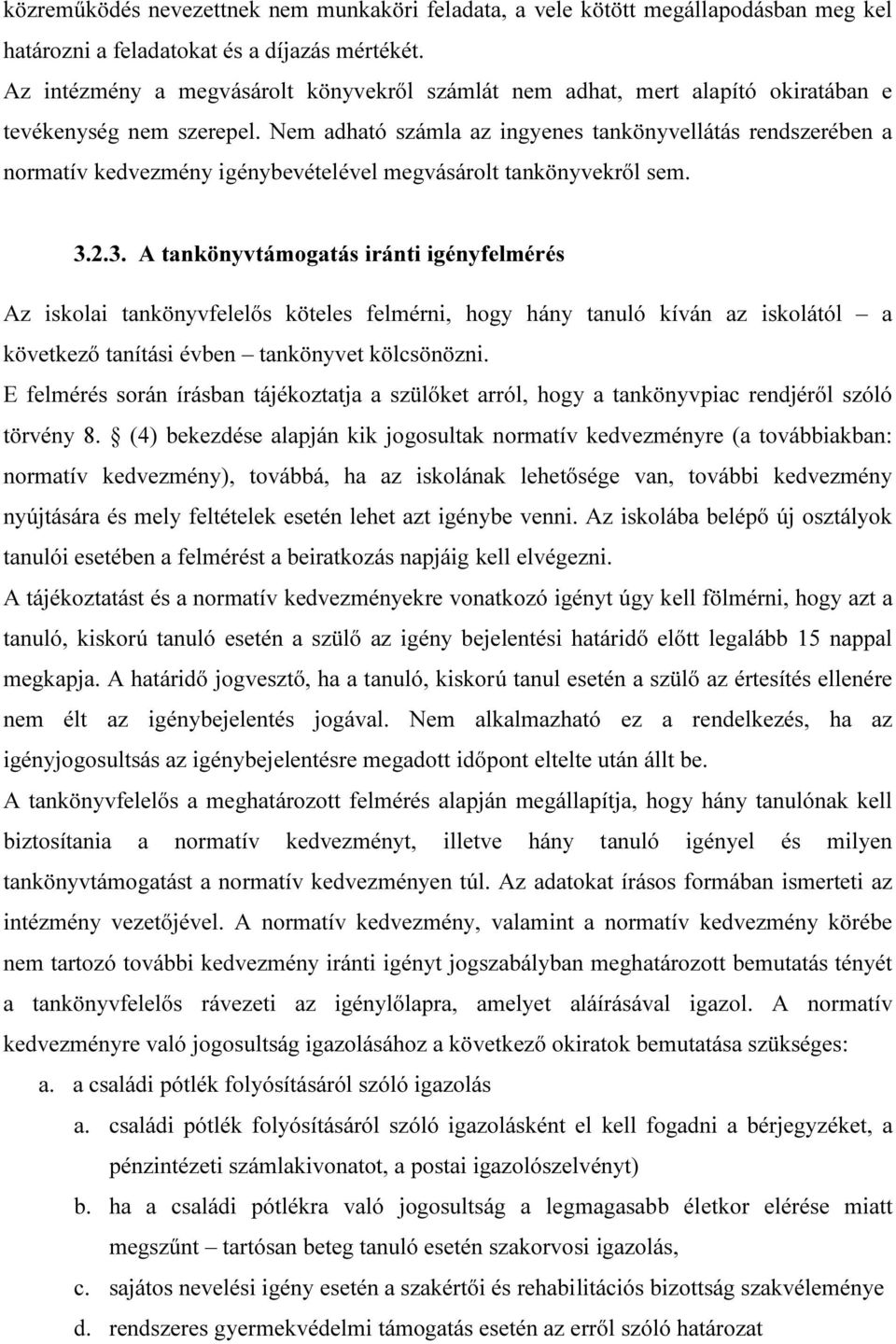 Nem adható számla az ingyenes tankönyvellátás rendszerében a normatív kedvezmény igénybevételével megvásárolt tankönyvekről sem. 3.