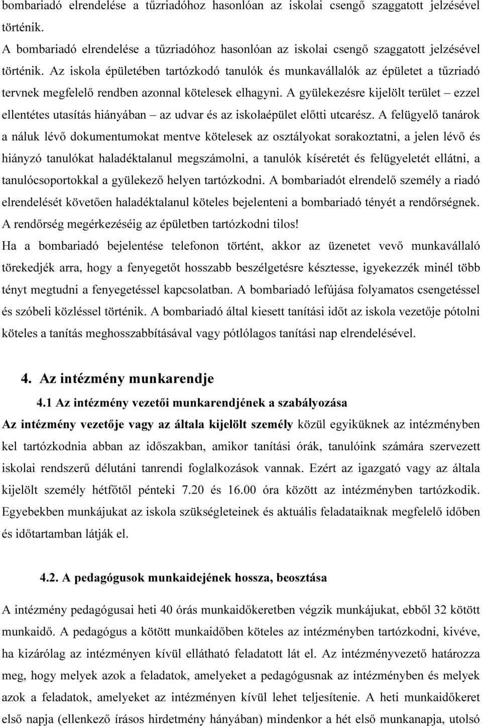 A gyülekezésre kijelölt terület ezzel ellentétes utasítás hiányában az udvar és az iskolaépület előtti utcarész.