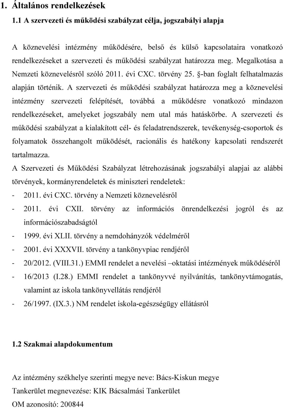 határozza meg. Megalkotása a Nemzeti köznevelésről szóló 2011. évi CXC. törvény 25. -ban foglalt felhatalmazás alapján történik.