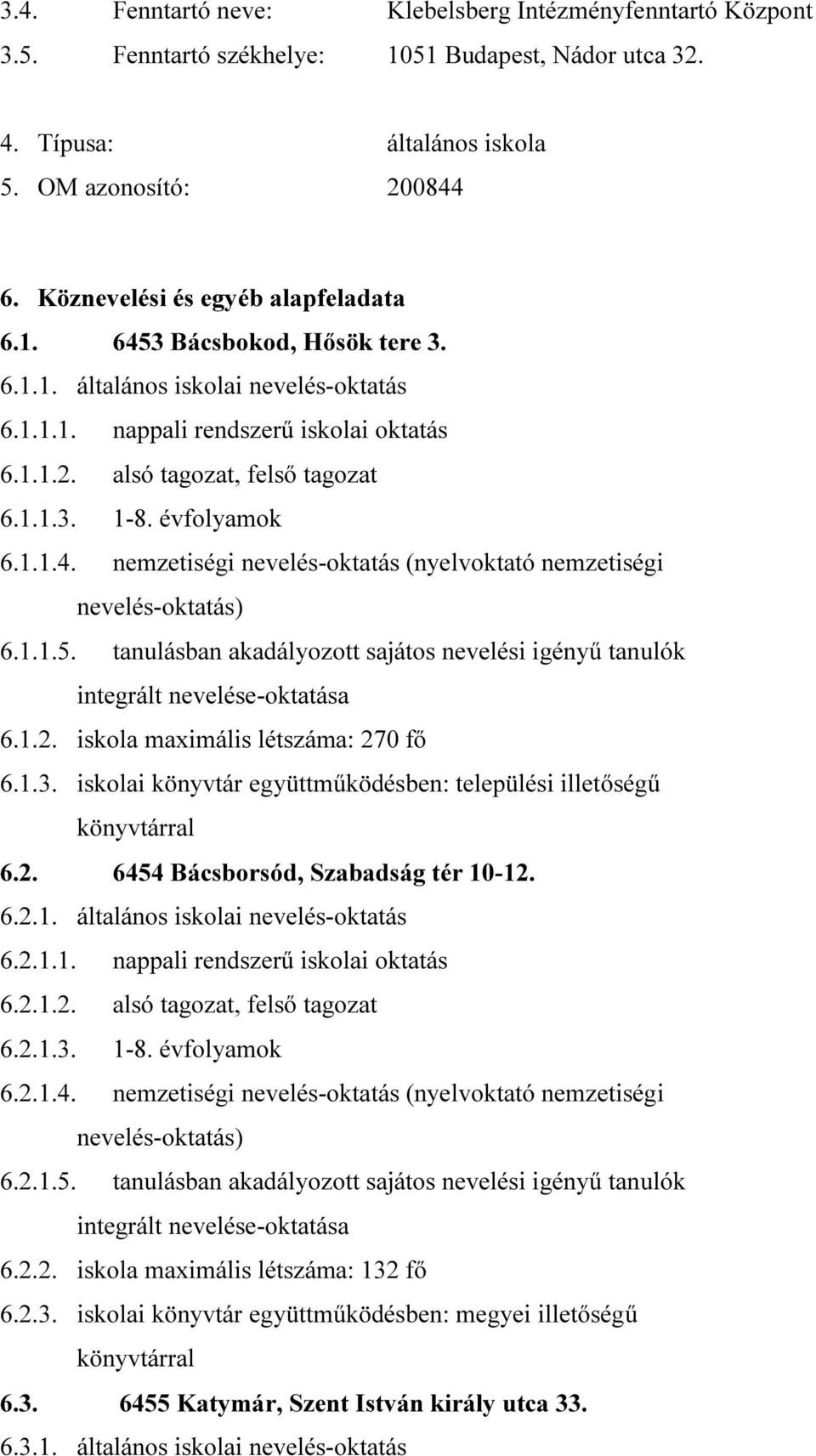 évfolyamok 6.1.1.4. nemzetiségi nevelés-oktatás (nyelvoktató nemzetiségi nevelés-oktatás) 6.1.1.5. tanulásban akadályozott sajátos nevelési igényű tanulók integrált nevelése-oktatása 6.1.2.