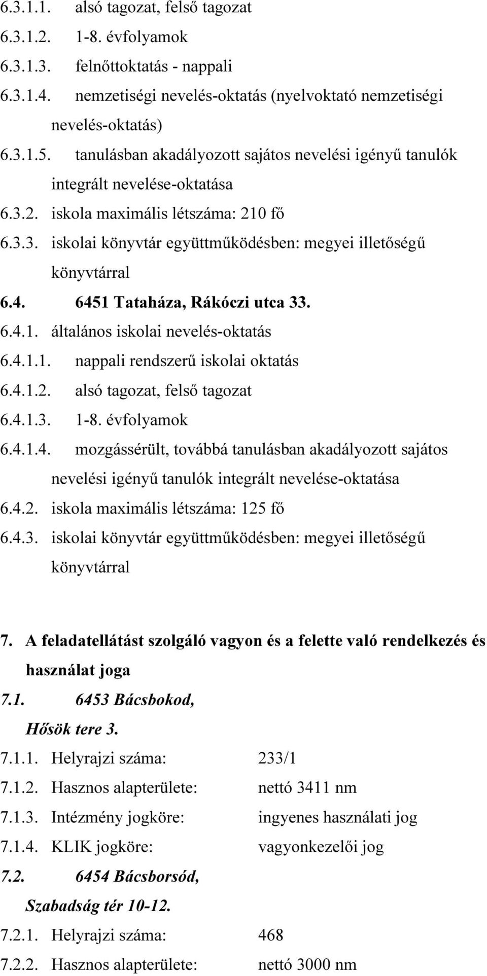 4. 6451 Tataháza, Rákóczi utca 33. 6.4.1. általános iskolai nevelés-oktatás 6.4.1.1. nappali rendszerű iskolai oktatás 6.4.1.2. alsó tagozat, felső tagozat 6.4.1.3. 1-8. évfolyamok 6.4.1.4. mozgássérült, továbbá tanulásban akadályozott sajátos nevelési igényű tanulók integrált nevelése-oktatása 6.
