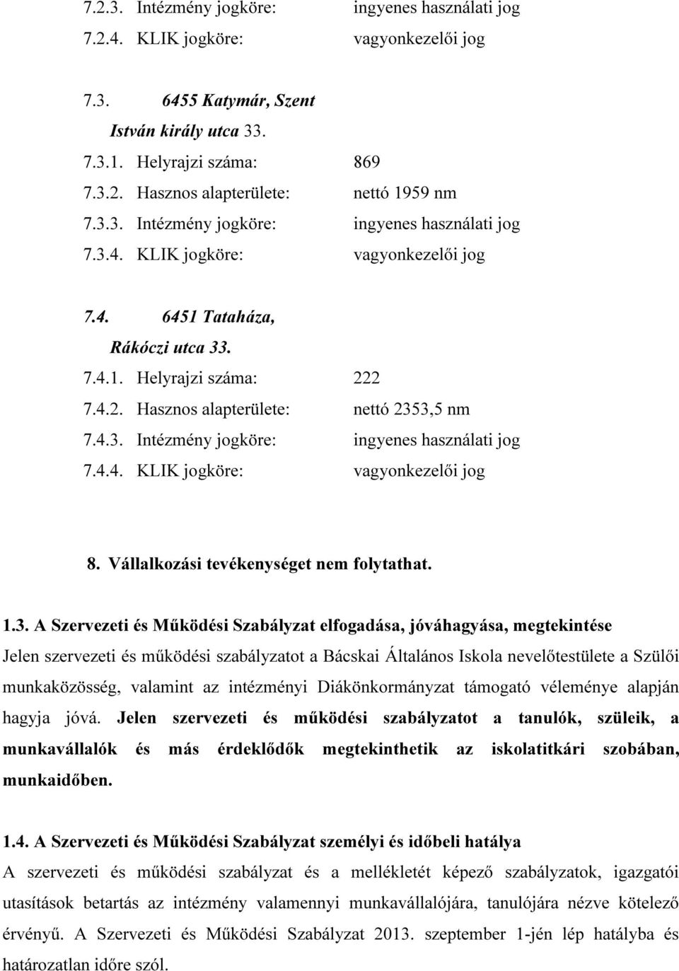 4.3. Intézmény jogköre: ingyenes használati jog 7.4.4. KLIK jogköre: vagyonkezelői jog 8. Vállalkozási tevékenységet nem folytathat. 1.3. A Szervezeti és Működési Szabályzat elfogadása, jóváhagyása,