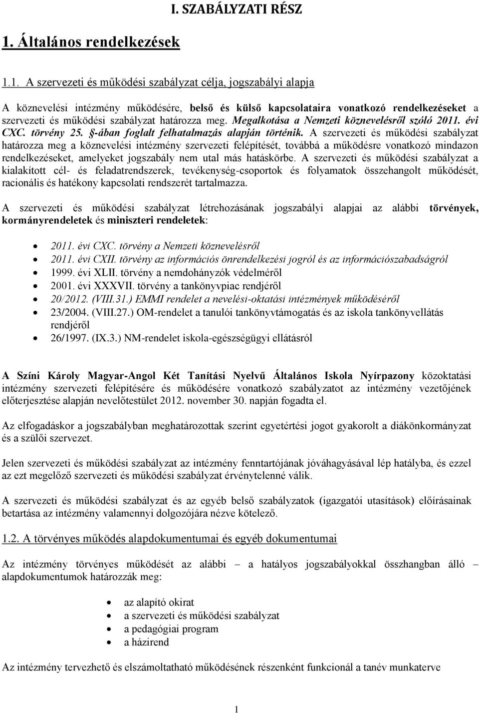 A szervezeti és működési szabályzat határozza meg a köznevelési intézmény szervezeti felépítését, továbbá a működésre vonatkozó mindazon rendelkezéseket, amelyeket jogszabály nem utal más hatáskörbe.