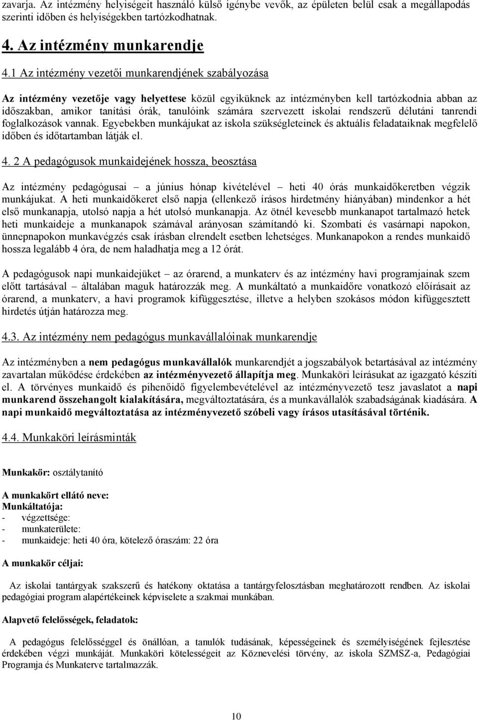 számára szervezett iskolai rendszerű délutáni tanrendi foglalkozások vannak. Egyebekben munkájukat az iskola szükségleteinek és aktuális feladataiknak megfelelő időben és időtartamban látják el. 4.