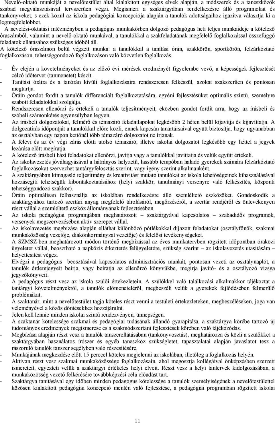 A nevelési-oktatási intézményben a pedagógus munkakörben dolgozó pedagógus heti teljes munkaideje a kötelező óraszámból, valamint a nevelő-oktató munkával, a tanulókkal a szakfeladatának megfelelő