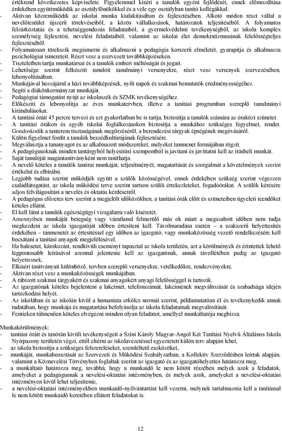 A folyamatos felzárkóztatás és a tehetséggondozás feladataiból, a gyermekvédelmi tevékenységből, az iskola komplex személyiség fejlesztési, nevelési feladataiból, valamint az iskolai élet