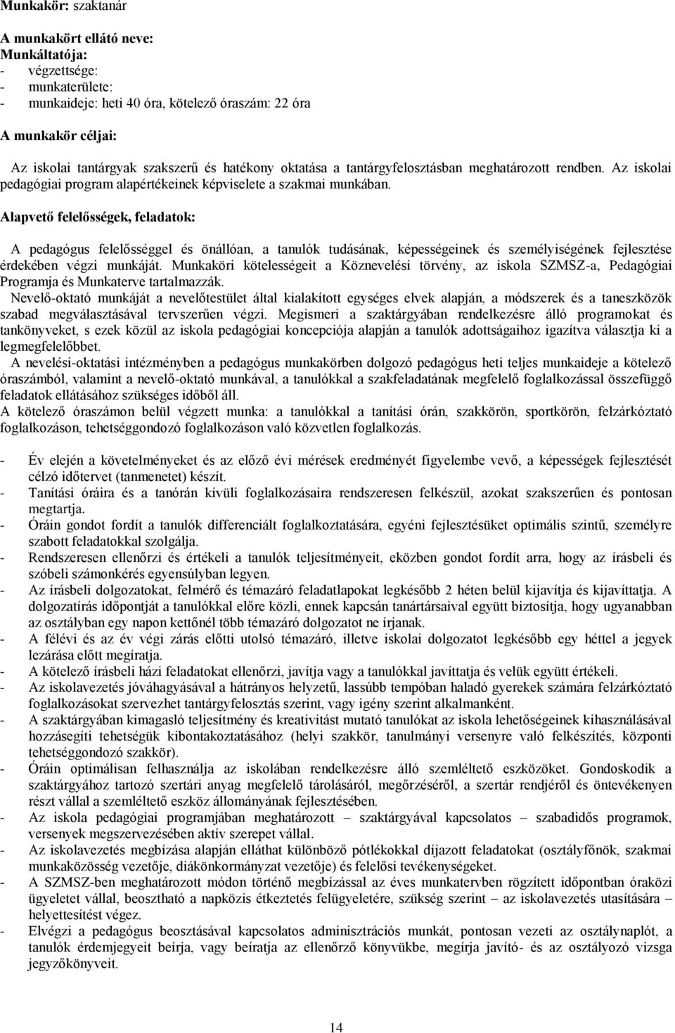 Alapvető felelősségek, feladatok: A pedagógus felelősséggel és önállóan, a tanulók tudásának, képességeinek és személyiségének fejlesztése érdekében végzi munkáját.