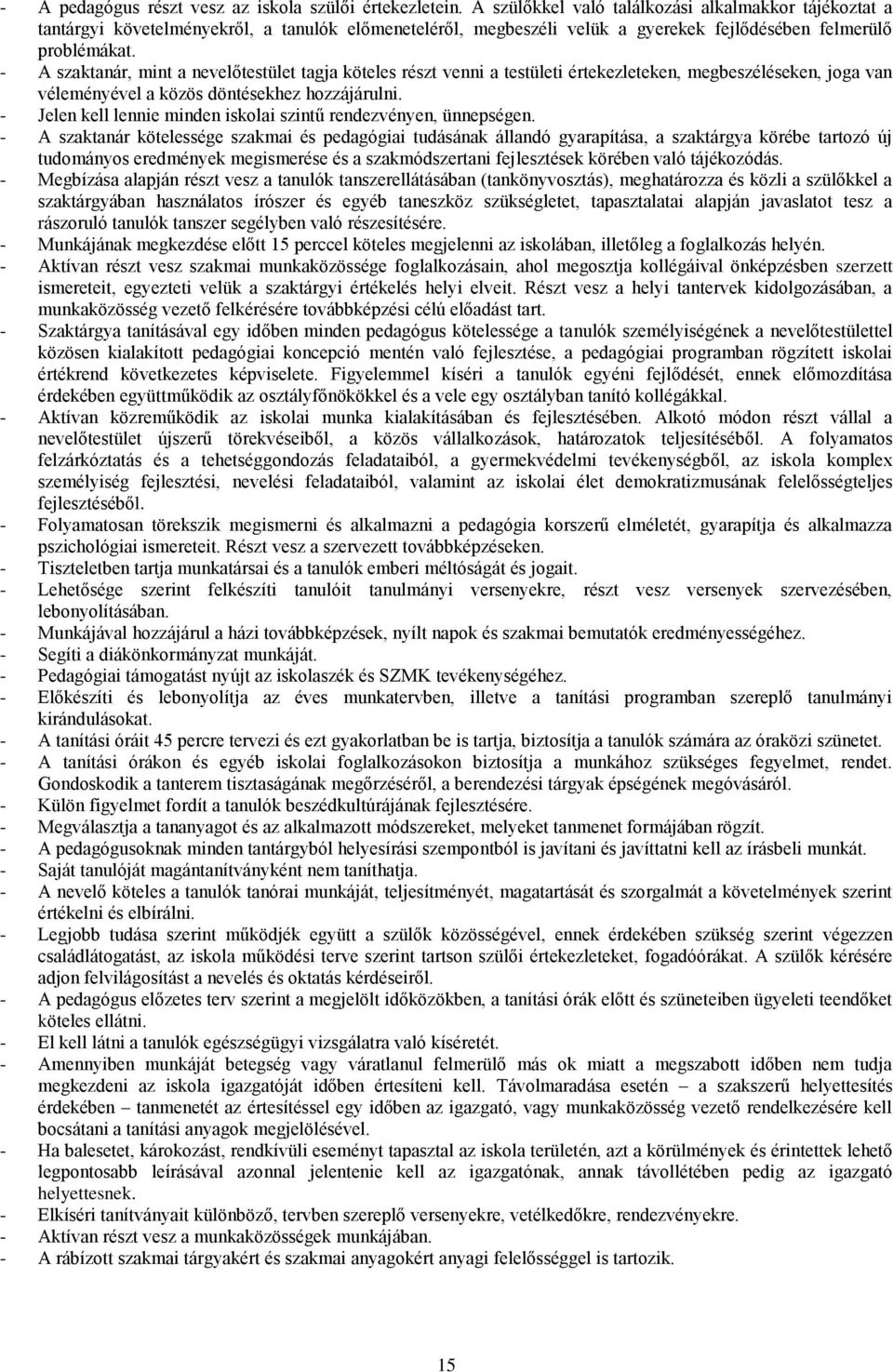 - A szaktanár, mint a nevelőtestület tagja köteles részt venni a testületi értekezleteken, megbeszéléseken, joga van véleményével a közös döntésekhez hozzájárulni.