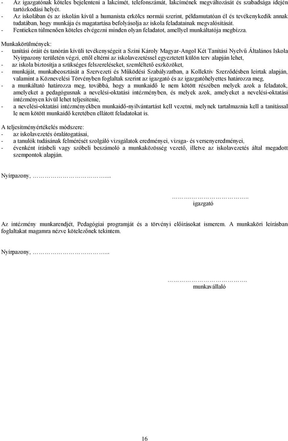 megvalósítását. - Fentieken túlmenően köteles elvégezni minden olyan feladatot, amellyel munkáltatója megbízza.