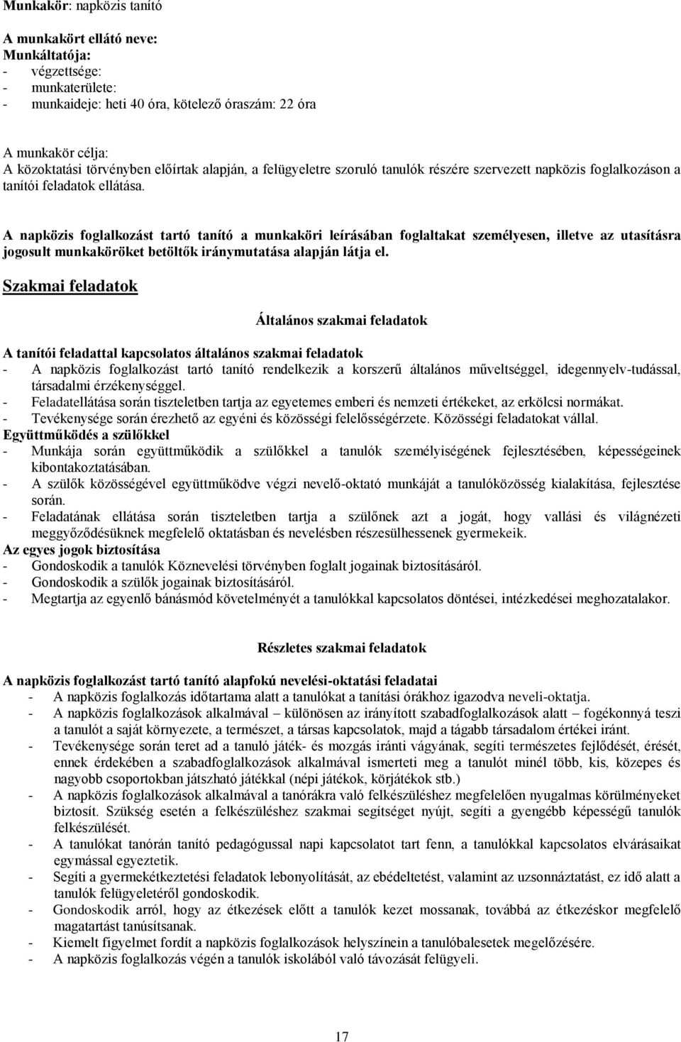 A napközis foglalkozást tartó tanító a munkaköri leírásában foglaltakat személyesen, illetve az utasításra jogosult munkaköröket betöltők iránymutatása alapján látja el.