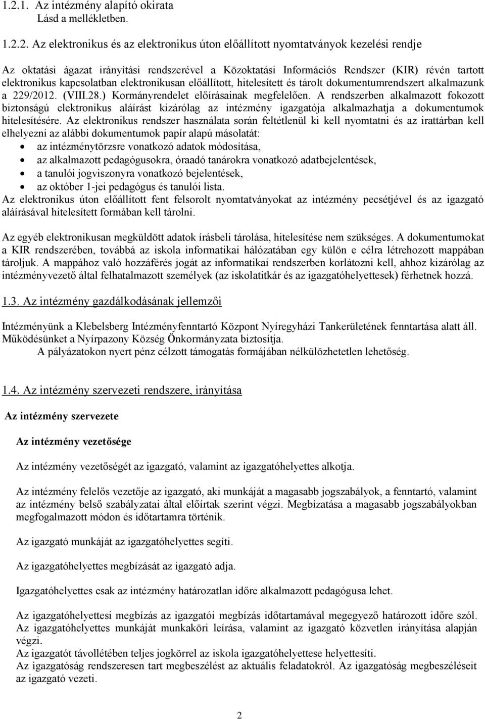 ) Kormányrendelet előírásainak megfelelően. A rendszerben alkalmazott fokozott biztonságú elektronikus aláírást kizárólag az intézmény igazgatója alkalmazhatja a dokumentumok hitelesítésére.