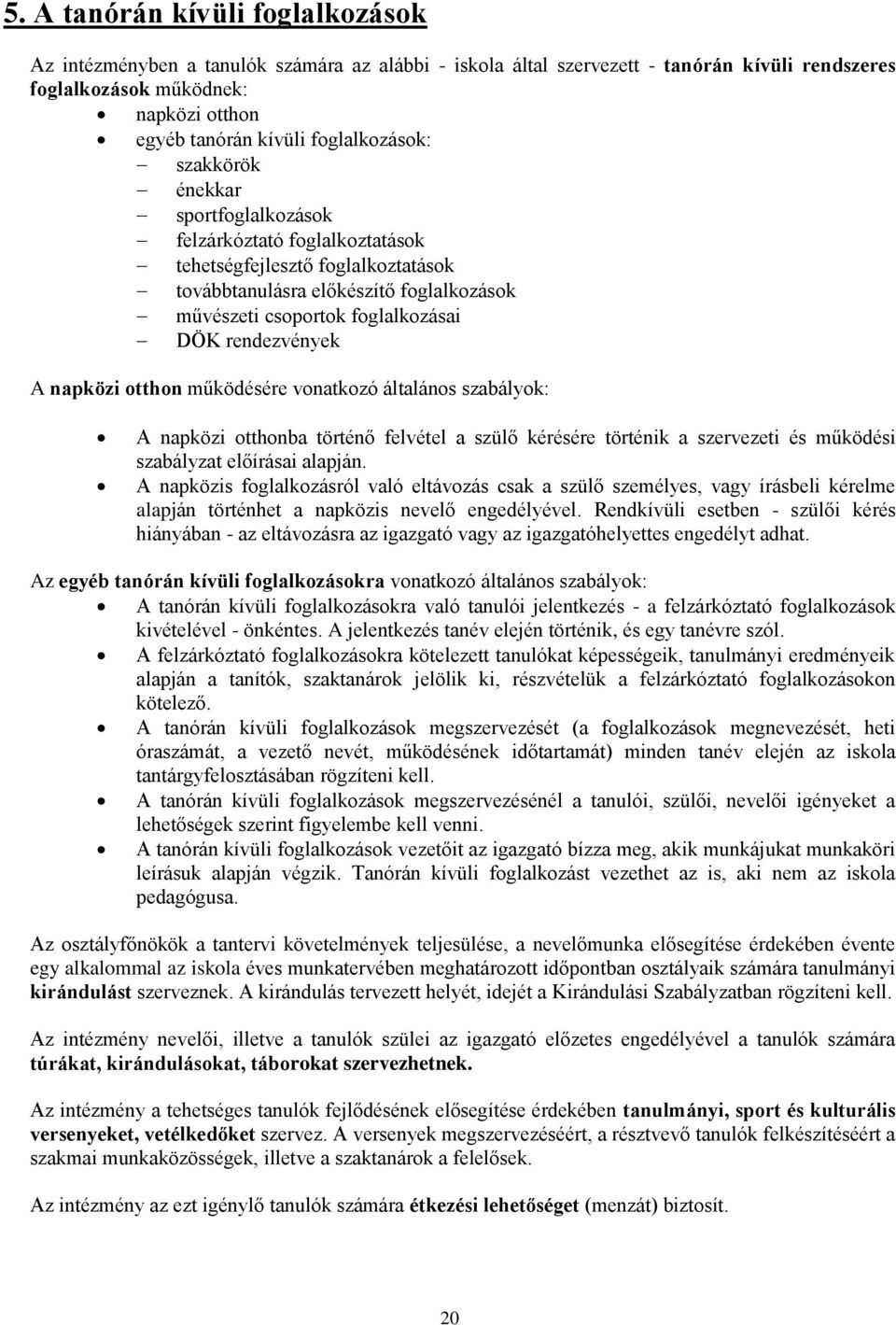 rendezvények A napközi otthon működésére vonatkozó általános szabályok: A napközi otthonba történő felvétel a szülő kérésére történik a szervezeti és működési szabályzat előírásai alapján.