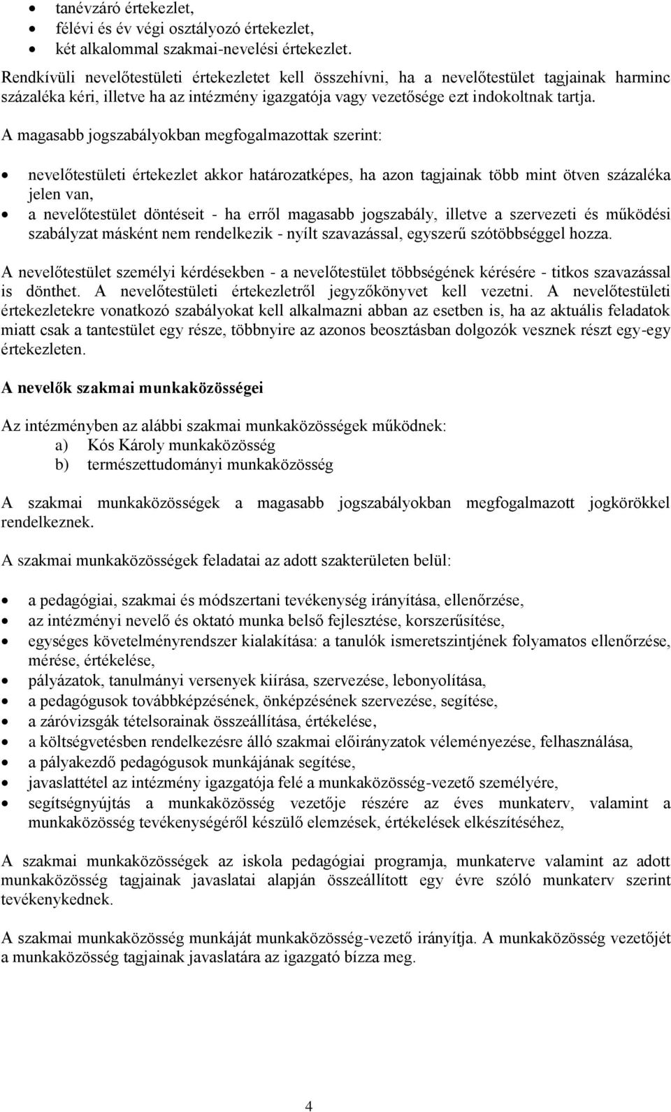 A magasabb jogszabályokban megfogalmazottak szerint: nevelőtestületi értekezlet akkor határozatképes, ha azon tagjainak több mint ötven százaléka jelen van, a nevelőtestület döntéseit - ha erről