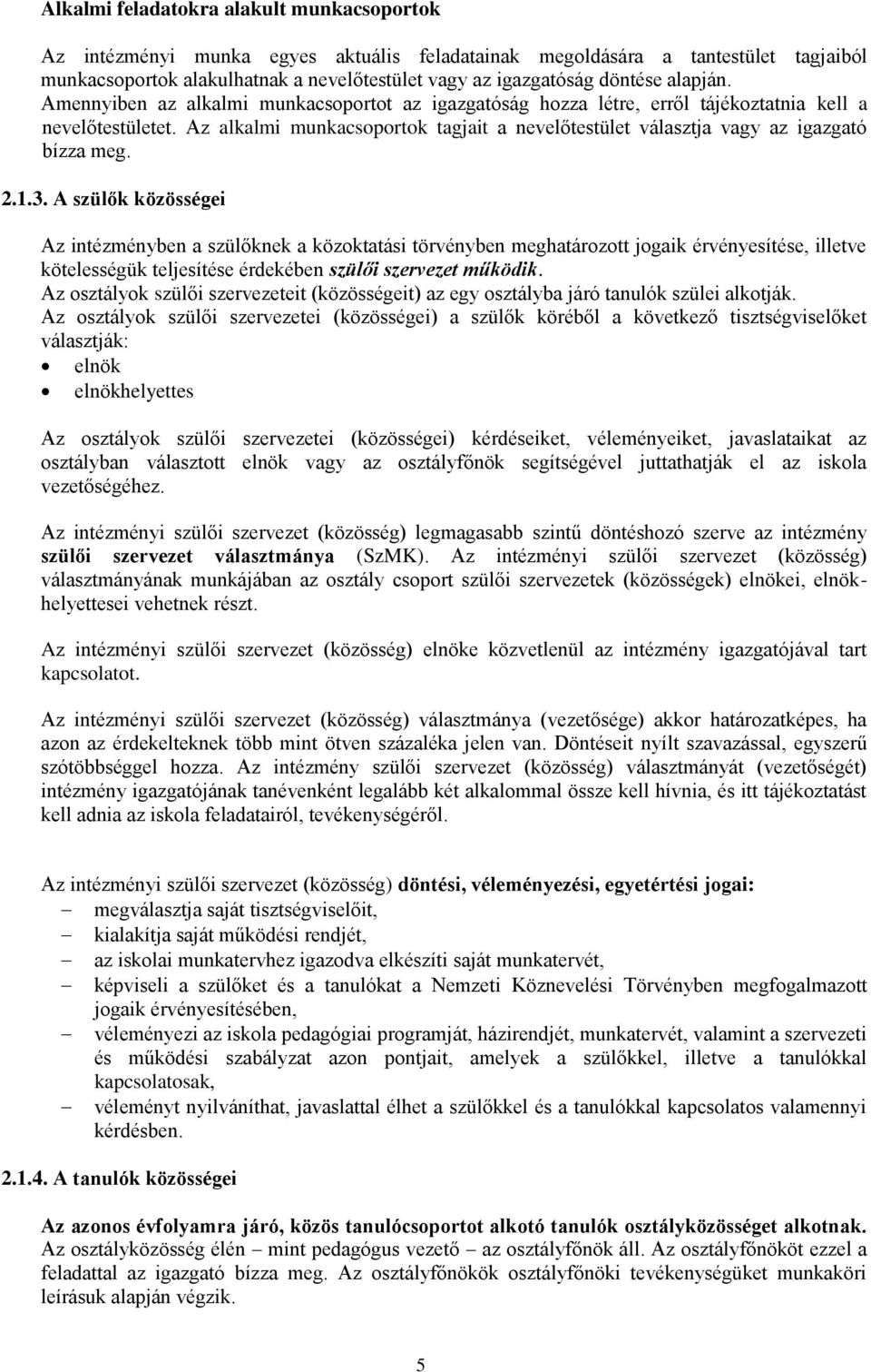 Az alkalmi munkacsoportok tagjait a nevelőtestület választja vagy az igazgató bízza meg. 2.1.3.